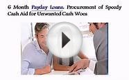 6 Month Payday Loans: Procurement of Speedy Cash Aid for